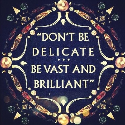 more words for the wise dont be delicate be vast and brillian